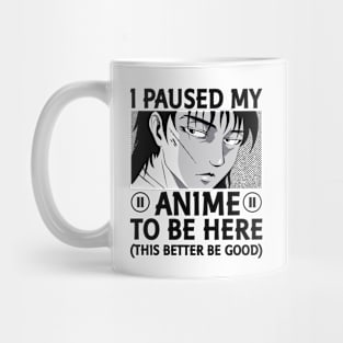 I Paused My Anime To Be Here This Better Be Good Mug